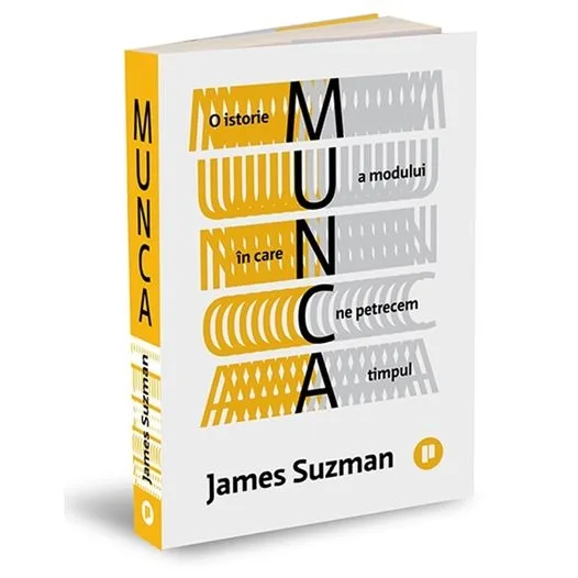 O carte pe zi: „Munca : O istorie a modului în care ne petrecem timpul” de James Suzman